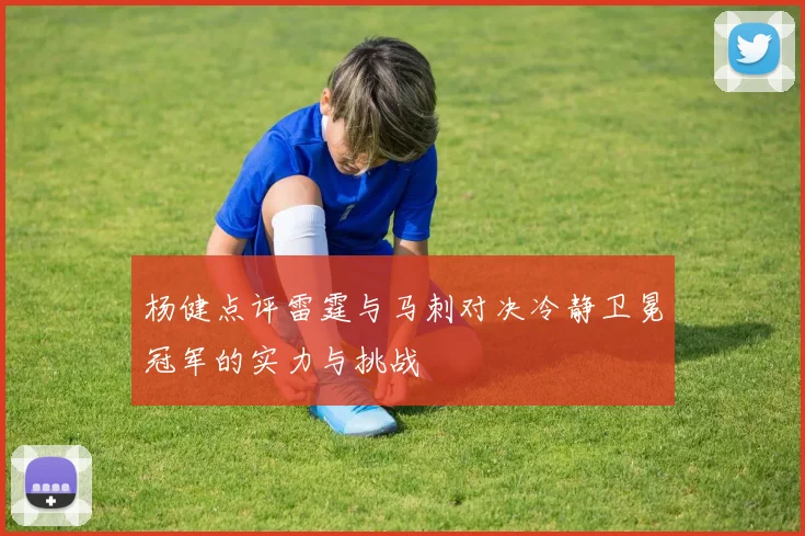 杨健点评雷霆与马刺对决冷静卫冕冠军的实力与挑战